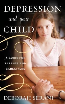 Depression and Your Child: A Guide for Parents and Caregivers by Serani, Deborah