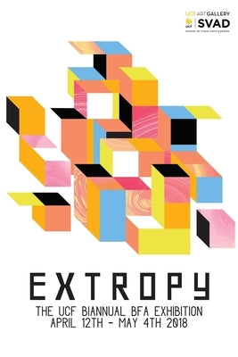 Extropy: The UCF Biannual BFA Exhibition by Spring 2018, Ucf Bfa