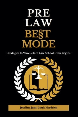 Pre Law Best Mode Strategies to Win Before Law School Even Begins by Hardrick, Joseline Jean-Louis