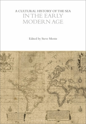 A Cultural History of the Sea in the Early Modern Age by Mentz, Steve