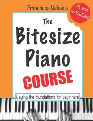 The Bitesize Piano Course: Laying the Foundations for Beginners by Williams, Francesca