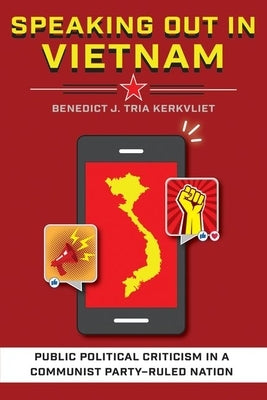Speaking Out in Vietnam: Public Political Criticism in a Communist Party-Ruled Nation by Kerkvliet, Benedict J. Tria