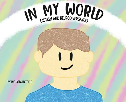 In My World (Autism and Neurodivergence) by Hatfield, Michaela