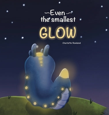 Even the smallest Glow by Rowland, Charlotte