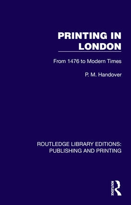 Printing in London: From 1476 to Modern Times by Handover, P. M.