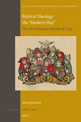 Political Theology the "Modern Way": The Case of Jacques Almain (D. 1515) by Retallick, Shaun