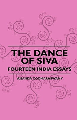 The Dance Of Siva - Fourteen India Essays Â by Coomaraswamy, Ananda