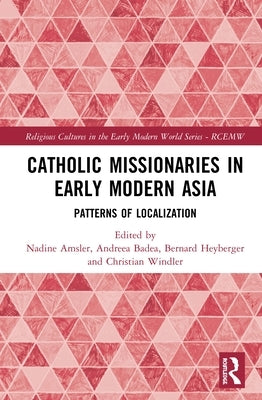 Catholic Missionaries in Early Modern Asia: Patterns of Localization by Amsler, Nadine