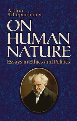 On Human Nature: Essays in Ethics and Politics by Schopenhauer, Arthur