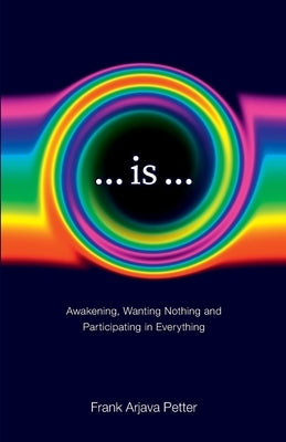 ...is...: Awakening, Wanting Nothing and Participating in Everything by Petter, Frank Arjava