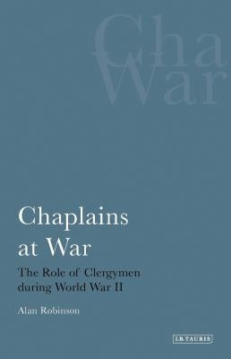 Chaplains at WarThe Role of Clergymen During World War II by Robinson, Alan