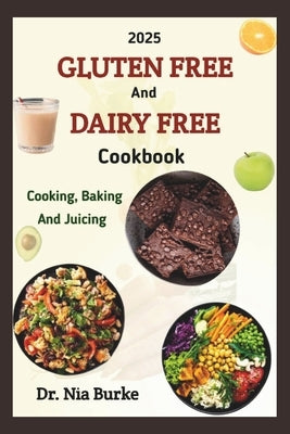The 2025 Gluten-Free and Dairy- Free Cooking Baking and Juicing Cookbook by Burke, Nia