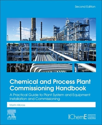 Chemical and Process Plant Commissioning Handbook: A Practical Guide to Plant System and Equipment Installation and Commissioning by Killcross, Martin
