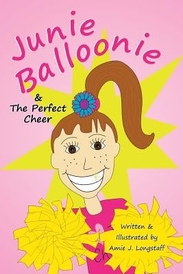 Junie Balloonie: The Perfect Cheer by Longstaff, Amie J.