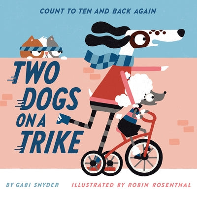 Two Dogs on a Trike: Count to Ten and Back Again by Snyder, Gabi