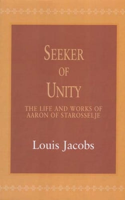 Seeker of Unity: The Life and Works of Aaron of Starosselje by Jacobs, Louis