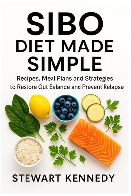 SIBO Diet Made Simple: Recipes, Meal Plans and Strategies to Restore Gut Balance and Prevent Relapse by Kennedy, Stewart