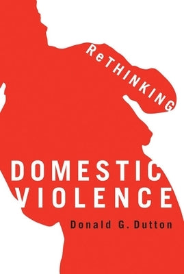 Rethinking Domestic Violence by Dutton, Donald G.