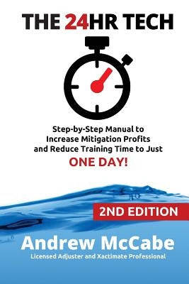 The 24hr Tech: 2nd Edition: Step-by-Step Guide to Water Damage Profits and Claim Documentation by McCabe, Andrew G.