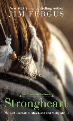 Strongheart: The Lost Journals of May Dodd and Molly McGill by Fergus, Jim
