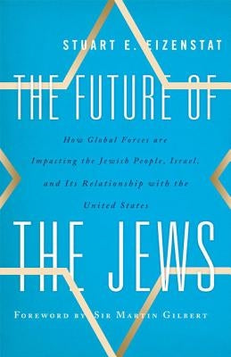 The Future of the Jews: How Global Forces are Impacting the Jewish People, Israel, and Its Relationship with the United States by Eizenstat, Stuart E.