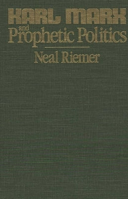 Karl Marx and Prophetic Politics by Riemer, Neal