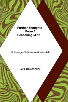 Further Thoughts From A Reasoning Mind - 52 Passages To Sustain A Greater Self! by Moseley, Akilah