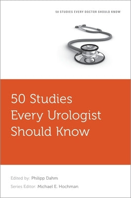 50 Studies Every Urologist Should Know by Dahm, Philipp