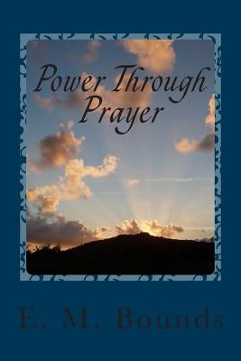 Power Through Prayer by Bounds, E. M.