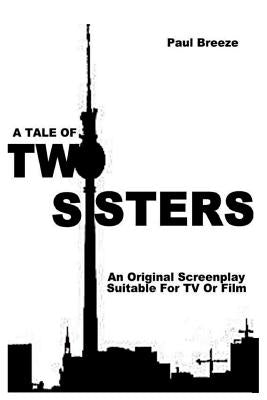 A Tale Of TWO SISTERS: An Original Screenplay suitable for Film or TV by Breeze, Paul