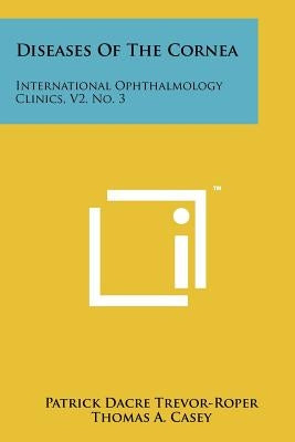 Diseases Of The Cornea: International Ophthalmology Clinics, V2, No. 3 by Trevor-Roper, Patrick Dacre