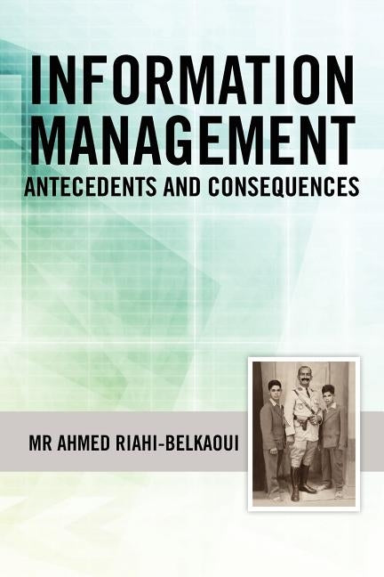 Information Management: Antecedents and Consequences by Riahi-Belkaoui, Ahmed