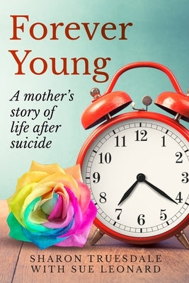 Forever Young: A mother's story of life after suicide by Leonard, Sue
