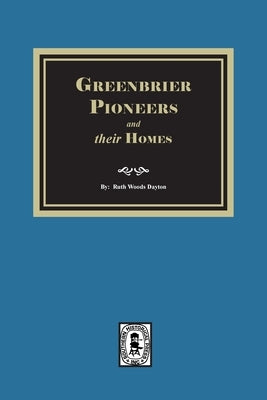 Greenbrier Pioneers and their Homes by Dayton, Ruth Woods