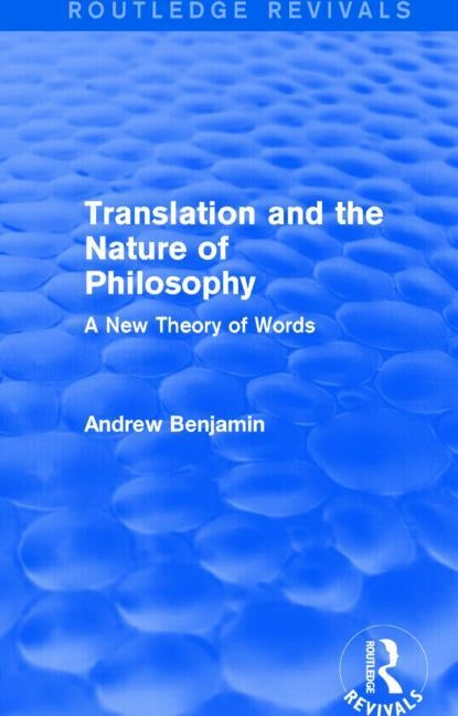 Translation and the Nature of Philosophy (Routledge Revivals): A New Theory of Words by Benjamin, Andrew