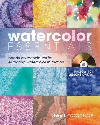 Watercolor Essentials: Hands-On Techniques for Exploring Watercolor in Motion [With DVD] by O'Connor, Birgit