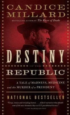 Destiny of the Republic: A Tale of Madness, Medicine and the Murder of a President by Millard, Candice