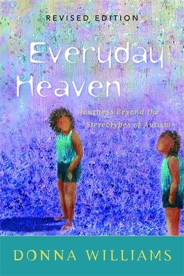 Everyday Heaven: Journeys Beyond the Stereotypes of Autism by Williams, Donna