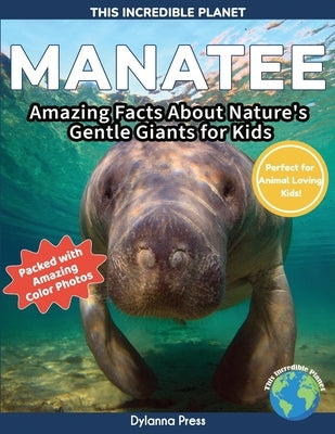 Manatee: Amazing Facts About Nature's Gentle Giants for Kids by Dylanna Press