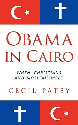 Obama in Cairo: When Christians and Moslems meet by Patey, Cecil