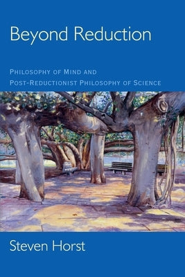 Beyond Reduction: Philosophy of Mind and Post-Reductionist Philosophy of Science by Horst, Steven