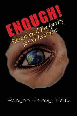 Enough! Educational Prosperity for All Learners by Halevy, Robyne
