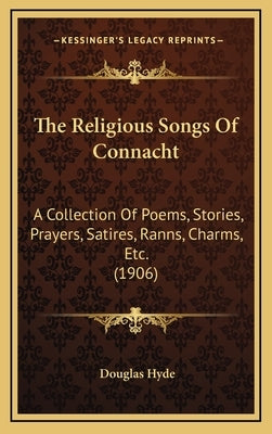 The Religious Songs Of Connacht: A Collection Of Poems, Stories, Prayers, Satires, Ranns, Charms, Etc. (1906) by Hyde, Douglas