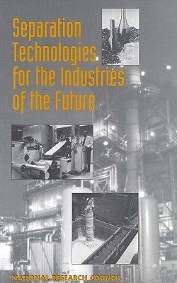 Separation Technologies for the Industries of the Future by National Research Council