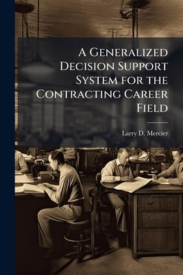 A Generalized Decision Support System for the Contracting Career Field by Mercier, Larry D.