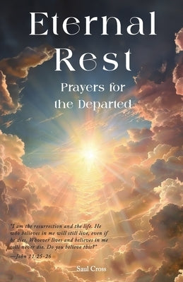 Eternal Rest: Prayers for the Departed by Cross, Saul