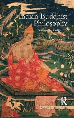 Indian Buddhist Philosophy by Carpenter, Amber