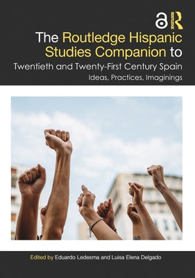 The Routledge Hispanic Studies Companion to Twentieth and Twenty-First Century Spain: Ideas, Practices, Imaginings by Ledesma, Eduardo