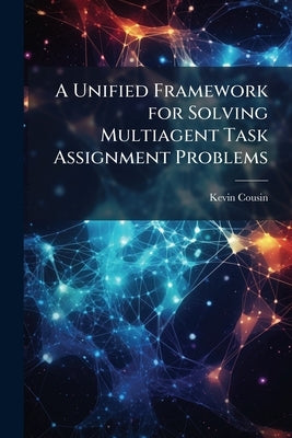 A Unified Framework for Solving Multiagent Task Assignment Problems by Cousin, Kevin