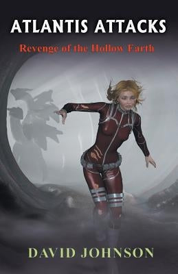 Atlantis Attacks: Revenge of the Hollow Earth by Johnson, David